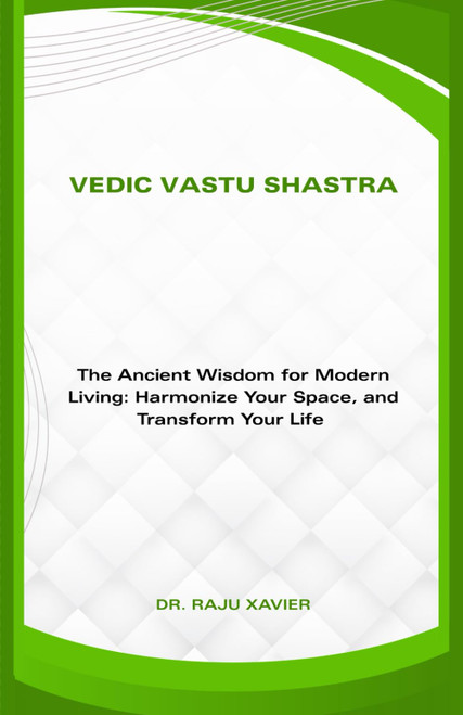 VEDIC VASTU SHASTRA: The Ancient Wisdom for Modern Living
