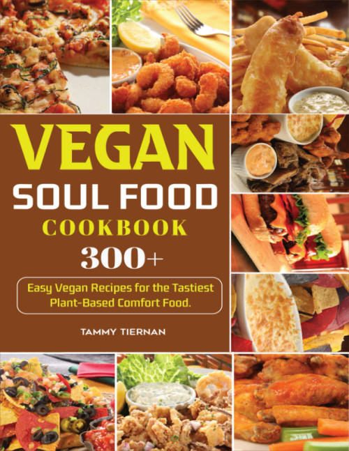 Vegan Soul Food Cookbook: 300+Quick And Easy Vegan Recipes for the