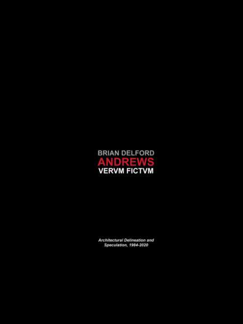 Vervm Fictvm: Architectural Delineation and Speculation, 1984-2020