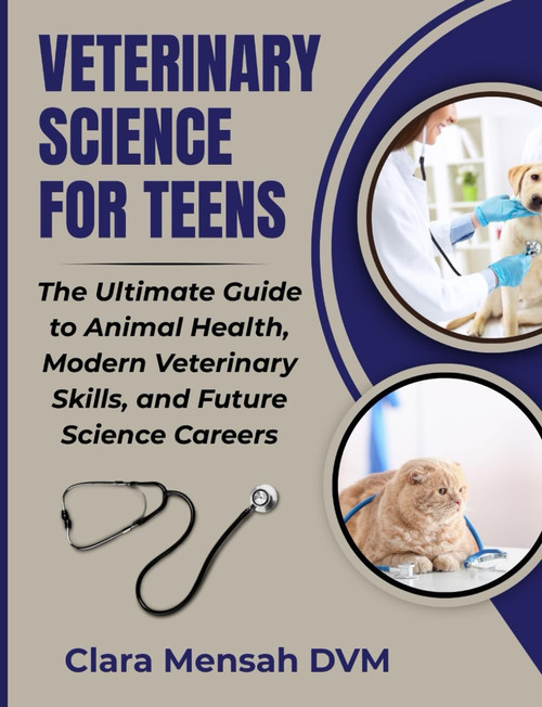 Veterinary Science For Teens: The Ultimate Guide to animal Health