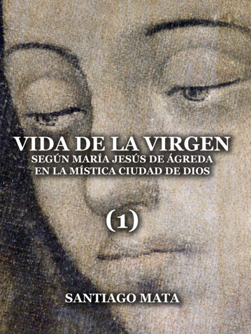 Vida de la Virgen (1) Según María Jesús de Ágreda en la Mística Ciudad de Dios (Spanish Edition)