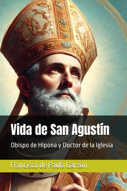 Vida de San Agustín: Obispo de Hipona y Doctor de la Iglesia (Spanish Edition)