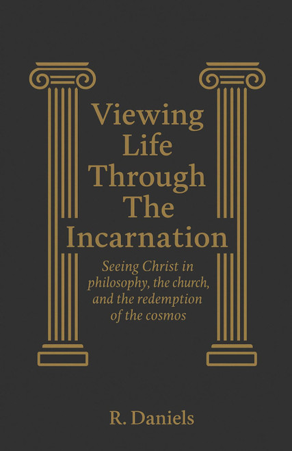 Viewing Life Through The Incarnation: Seeing Christ in philosophy