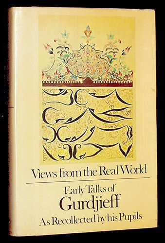 Views From the Real World: Early Talks of Gurdjieff as Recollected by his