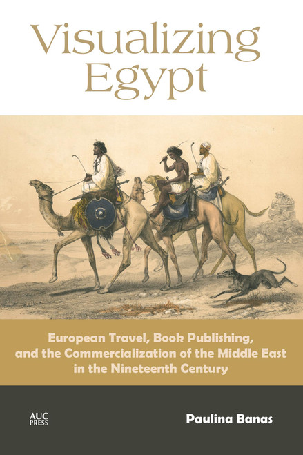 Visualizing Egypt: European Travel, Book Publishing, and the