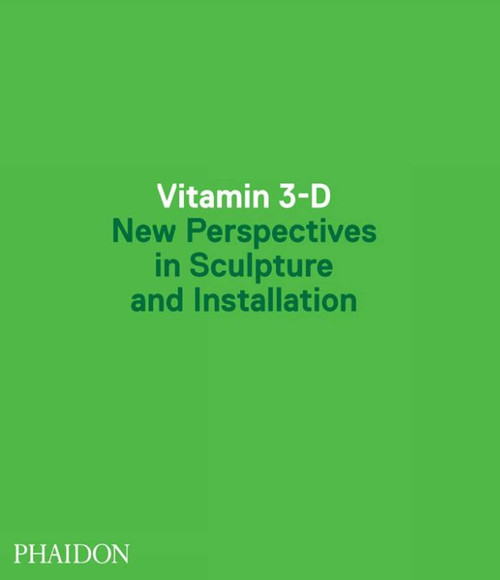 Vitamin 3-D: New Perspectives in Sculpture and Installation