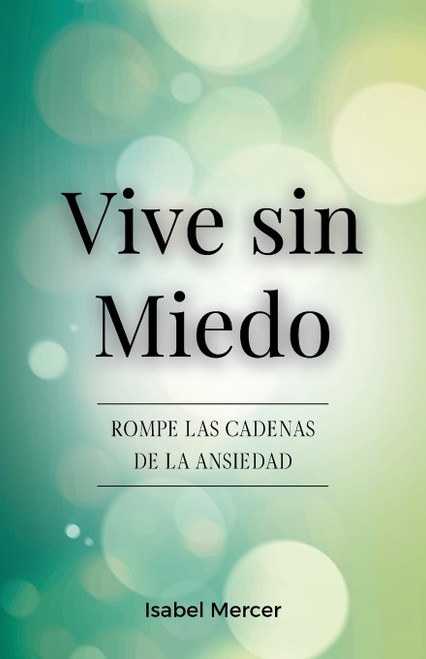 Vive sin Miedo: Rompe Las Cadenas De La Ansiedad