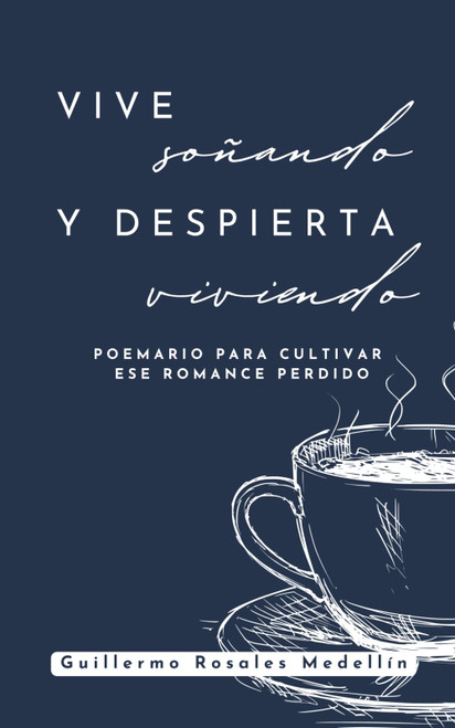 Vive Soñando y Despierta Viviendo: Poemario para cultivar ese romance perdido