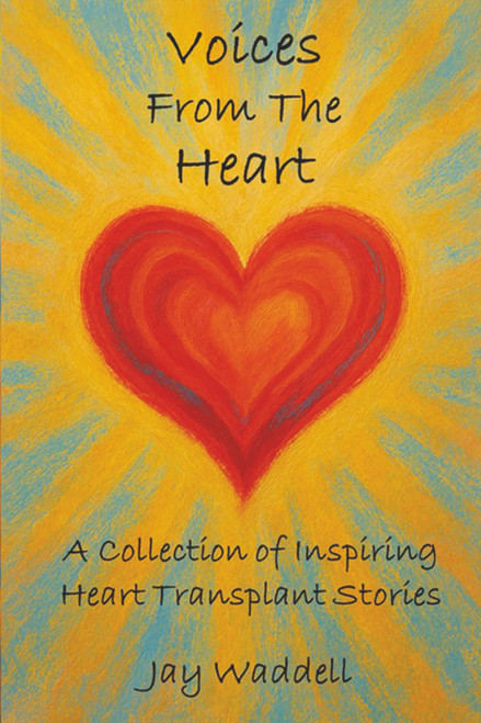 Voices From The Heart: A Collection of Inspiring Heart Transplant Stories