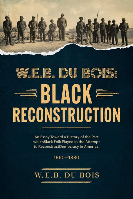 W.E.B. Du Bois: Black Reconstruction: An Essay Toward a History of the