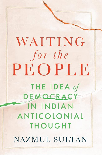 Waiting for the People: The Idea of Democracy in Indian Anticolonial