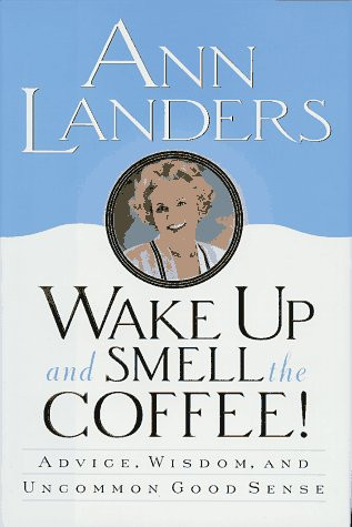 Wake Up and Smell the Coffee!: Advice, Wisdom, and Uncommon Good Sense