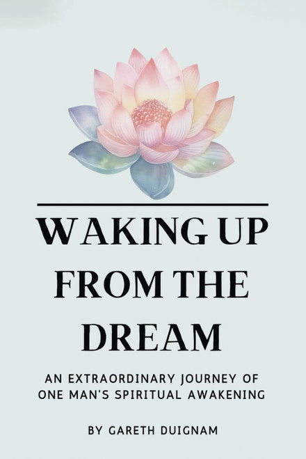 Waking Up From The Dream: An extraordinary journey of one man's spiritual