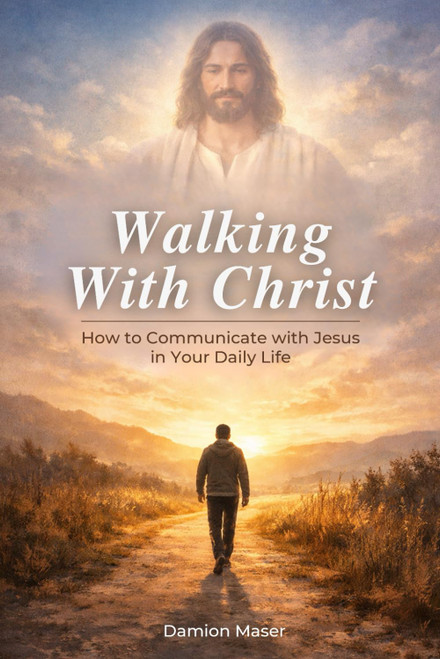Walking With Christ: How to Communicate with Jesus in Your Daily Life