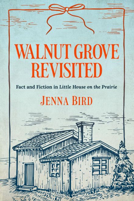 Walnut Grove Revisited: Fact and Fiction in Little House on the Prairie