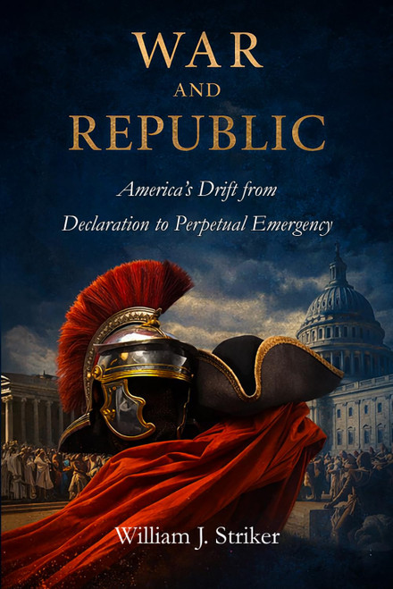 War and Republic: America's Drift from Declaration to Perpetual Emergency