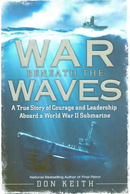 WAR Beneath the WAVES: A True Story of Courage and Leadership Aboard a