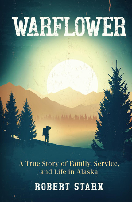 Warflower: A True Story of Family, Service, and Life in Alaska