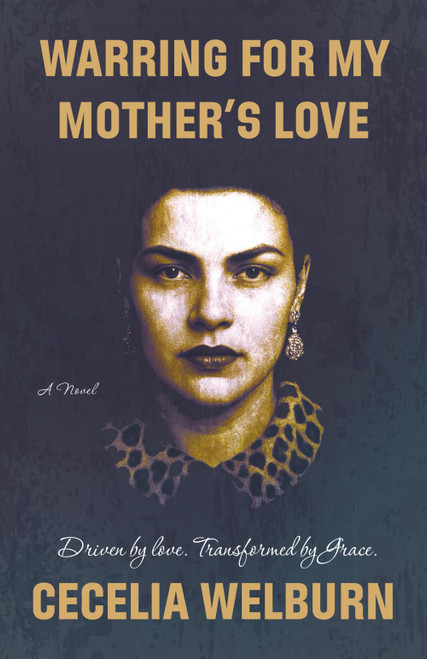 Warring for My Mother's Love: Driven by Love. Transformed by Grace.