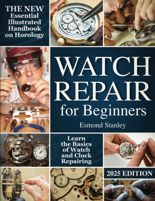 Watch Repair For Beginners: The New Essential Illustrated Handbook on