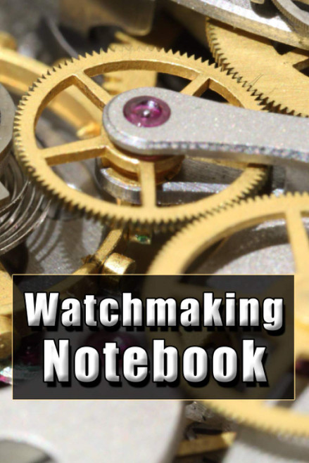 Watchmaking Notebook: Horologists Journal For Recording Their Horology