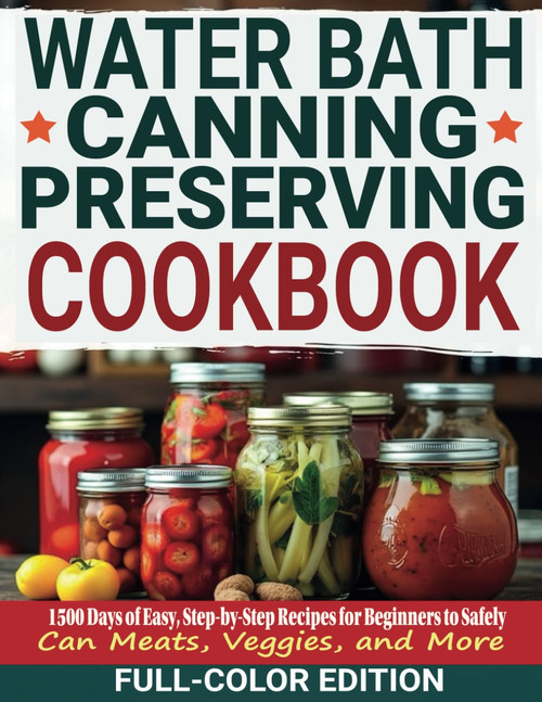 Water Bath Canning & Preserving Cookbook: 1500 Days of Easy