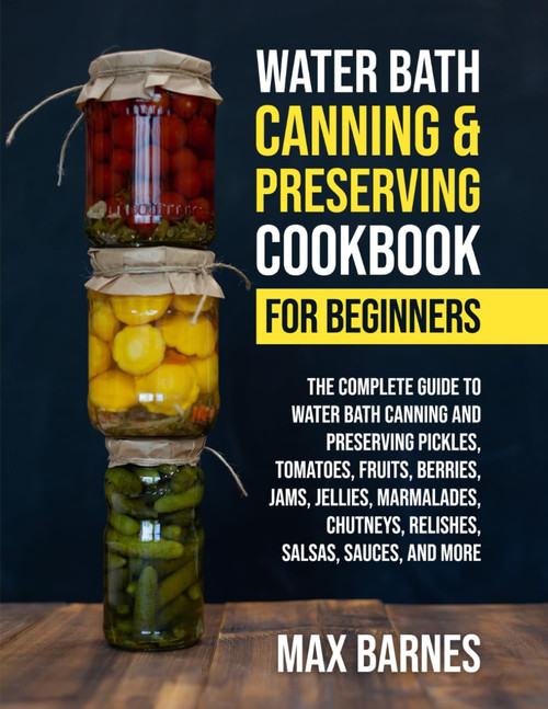 Water Bath Canning and Preserving Cookbook for Beginners