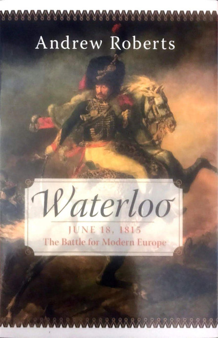 Waterloo: June 18, 1815: The Battle for Modern Europe