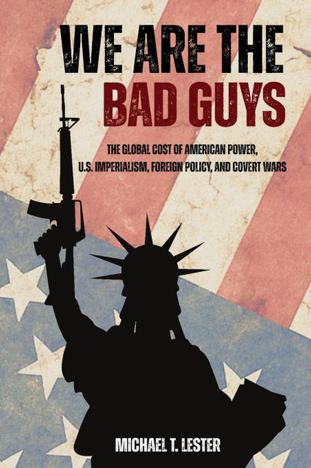 We Are The Bad Guys: How the U.S. Wages War