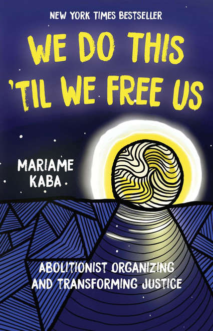 We Do This 'Til We Free Us: Abolitionist Organizing and Transforming