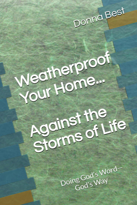 Weatherproof Your Home . . . Against the Storms of Life: Doing God's Word—God's Way