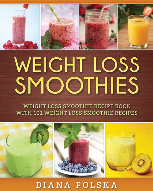 Weight Loss Smoothies: Weight Loss Smoothie Recipe Book with 101 Weight