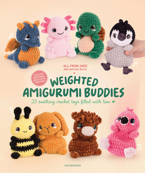 Weighted Amigurumi Buddies: 25 soothing crochet toys filled with love