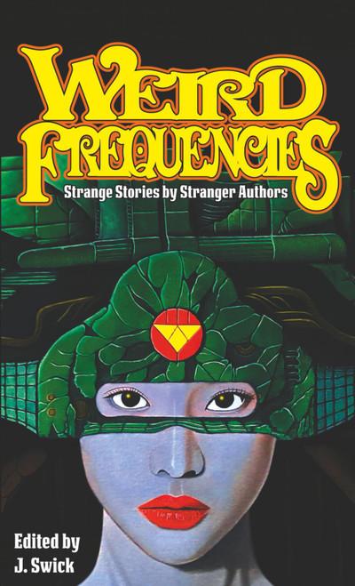 Weird Frequencies: Strange Stories by Stranger Authors