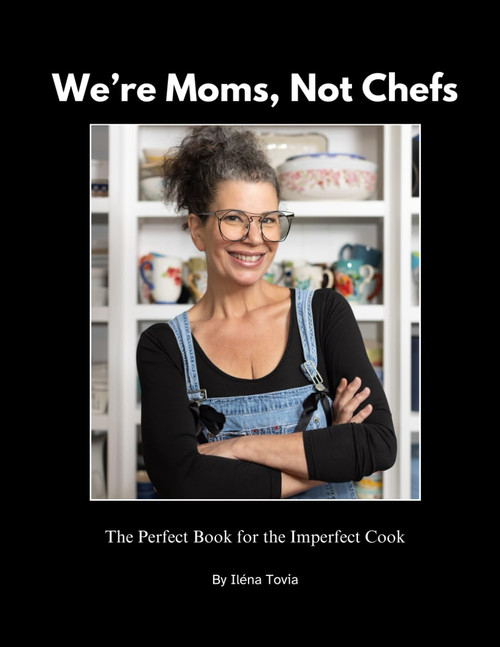 We're Moms Not Chefs: The Perfect Book for the Imperfect Cook
