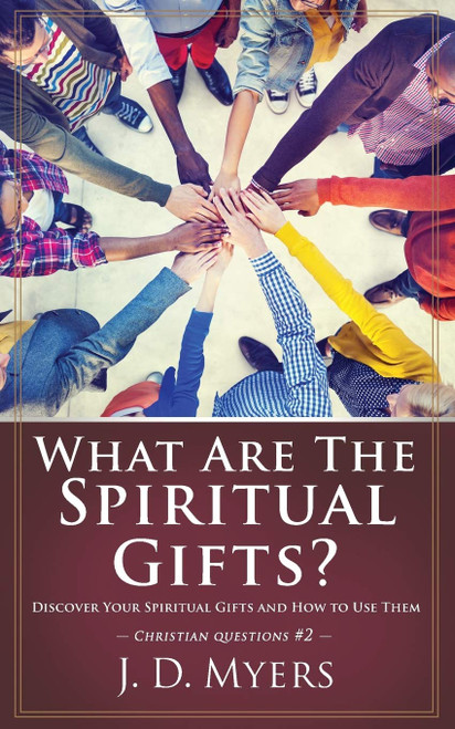 What Are the Spiritual Gifts?: Discover Your Spiritual Gifts and How to