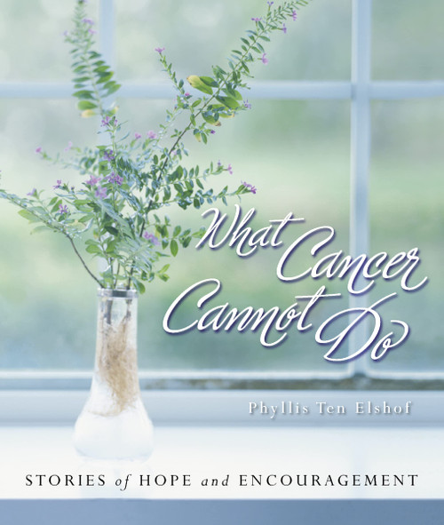 What Cancer Cannot Do: Stories of Hope and Encouragement
