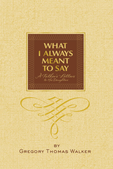 What I Always Meant to Say: A Father's Letters to His Daughters