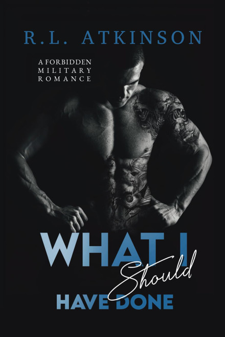 What I Should Have Done: A Forbidden Military Romance