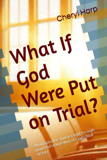 What If God Were Put on Trial?: An imaginative journey told through