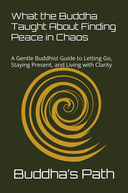 WHAT THE BUDDHA TAUGHT ABOUT FINDING PEACE IN CHAOS