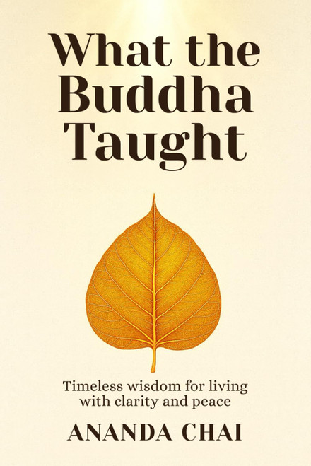 What the Buddha Taught: Timeless wisdom for living with clarity and peace