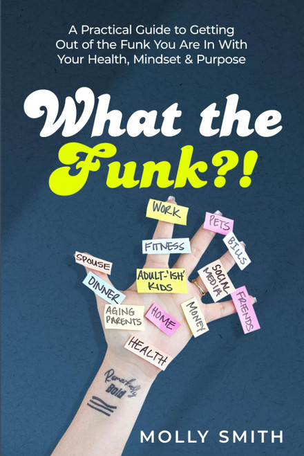 What the Funk?!: A Practical Guide to Getting Out of the Funk You Are In