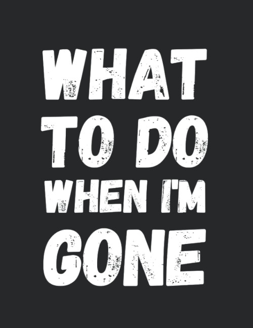 What To Do When I'm Gone Book: Everything You Need to Know When I'm Gone