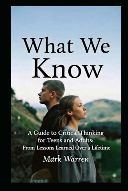 What We Know: A Guide to Critical Thinking for Teens and Young Adults