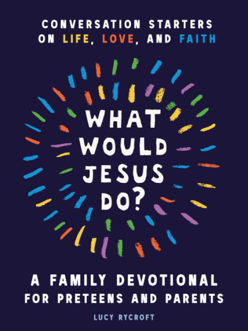What Would Jesus Do? A Family Devotional for Preteens and Parents