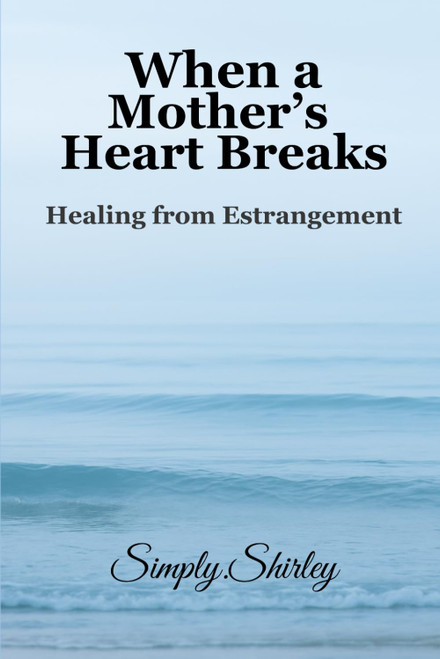 When a Mother's Heart Breaks: Healing from Estrangement