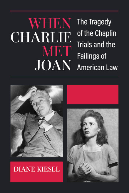 When Charlie Met Joan: The Tragedy of the Chaplin Trials and the Failings