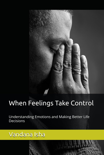 When Feelings Take Control: Understanding Emotions and Making Better Life