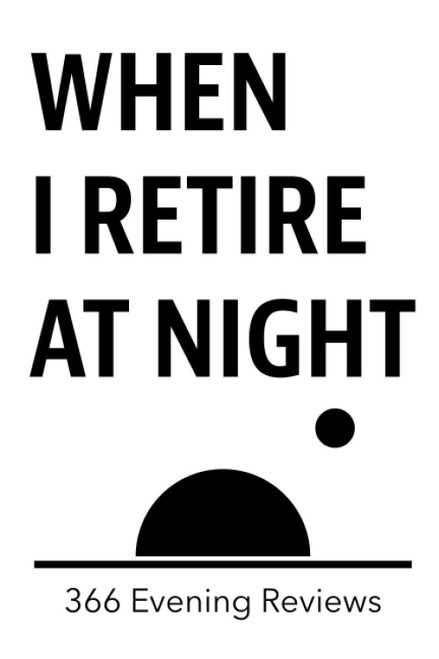 When I Retire at Night: 366 Evening Reviews